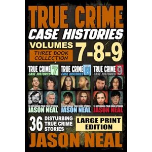 Neal, Jason True Crime Case Histories (Books 7, 8, & 9): 36 Disturbing True Crime Stories (3 Book True Crime Collection) LARGE PRINT EDITION (True Crime Case Histories Large Print Editions) Neal, Jason True Crime Case Histories (Books 7, 8, & 9): 36 Disturbing True Crime Stories (3 Book True Crime Collection) LARGE PRINT EDITION (True Crime Case Histories Large Print Editions)