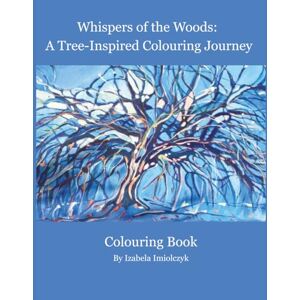 lmiolczyk MA, Izabela Whispers of the Woods: A Tree-Inspired Colouring Journey: Colouring Book By Izabela Imiolczyk lmiolczyk MA, Izabela Whispers of the Woods: A Tree-Inspired Colouring Journey: Colouring Book By Izabela Imiolczyk