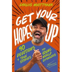 Whittaker, Carlos Get Your Hopes Up: 90 Devotions and True Stories for Young World Changers Whittaker, Carlos Get Your Hopes Up: 90 Devotions and True Stories for Young World Changers