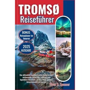 Spencer, Ryan D. TROMSØ REISEFÜHRER 2025: Das ultimative Handbuch voller Insiderwissen, umfassender kultureller Einblicke und legendärer Reiseziele, um Ihre Reise wirklich bemerkenswert zu machen Spencer, Ryan D. TROMSØ REISEFÜHRER 2025: Das ultimative Handbuch voller Insiderwissen, umfassender kultureller Einblicke und legendärer Reiseziele, um Ihre Reise wirklich bemerkenswert zu machen