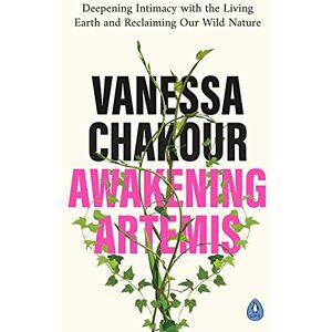 Chakour, Vanessa Awakening Artemis: Deepening Intimacy with the Living Earth and Reclaiming Our Wild Nature Chakour, Vanessa Awakening Artemis: Deepening Intimacy with the Living Earth and Reclaiming Our Wild Nature