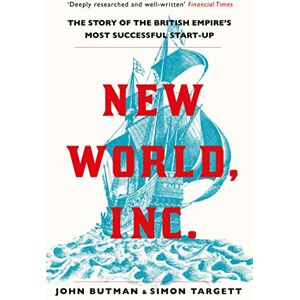 Butman, John New World, Inc.: The Story of the British Empire’s Most Successful Start-Up Butman, John New World, Inc.: The Story of the British Empire’s Most Successful Start-Up