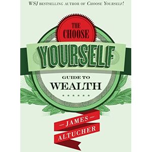 Altucher, James The Choose Yourself Guide To Wealth Altucher, James The Choose Yourself Guide To Wealth
