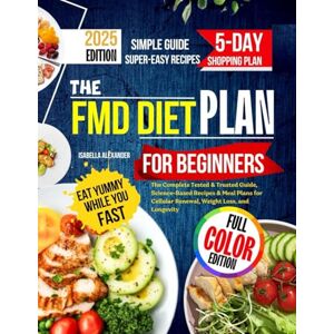 Alexander, Isabella The FMD Diet Plan for Beginners: The Complete Tested & Trusted Guide, Science-Based Recipes & Meal Plans for Cellular Renewal, Weight Loss, and Longevity: 1 (DIET LIBRARY) Alexander, Isabella The FMD Diet Plan for Beginners: The Complete Tested & Trusted Guide, Science-Based Recipes & Meal Plans for Cellular Renewal, Weight Loss, and Longevity: 1 (DIET LIBRARY)