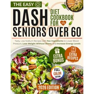 Alden, Julia The Easy Dash Diet Cookbook for Seniors Over 60:: Tasty, Low-Sodium Recipes with few Ingredients to Lower Blood Pressure, Lose Weight Without Stress, and Increase Energy Levels Alden, Julia The Easy Dash Diet Cookbook for Seniors Over 60:: Tasty, Low-Sodium Recipes with few Ingredients to Lower Blood Pressure, Lose Weight Without Stress, and Increase Energy Levels
