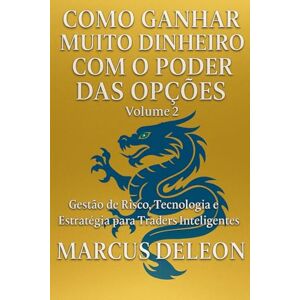 Deleon, Marcus COMO GANHAR MUITO DINHEIRO COM O PODER DAS OPÇÕES: Gestão de Risco, Tecnologia e Estratégia para Traders Inteligentes (Traders de Elite) Deleon, Marcus COMO GANHAR MUITO DINHEIRO COM O PODER DAS OPÇÕES: Gestão de Risco, Tecnologia e Estratégia para Traders Inteligentes (Traders de Elite)