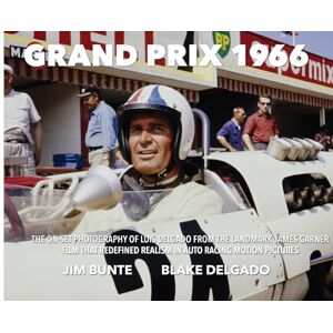 Bunte, Jim Grand Prix 1966: The On-Set Photography Of Luis Delgado From The Landmark James Garner Film That Redefined Realism In Auto Racing Motion Pictures Bunte, Jim Grand Prix 1966: The On-Set Photography Of Luis Delgado From The Landmark James Garner Film That Redefined Realism In Auto Racing Motion Pictures