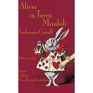 Carroll, Lewis Alicia in Terra Mirabili: Alice's Adventures in Wonderland in Latin Carroll, Lewis Alicia in Terra Mirabili: Alice's Adventures in Wonderland in Latin