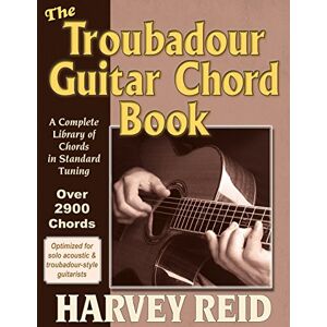 Reid, Harvey The Troubadour Guitar Chord Book: A Complete Library Of Chords In Standard Tuning Reid, Harvey The Troubadour Guitar Chord Book: A Complete Library Of Chords In Standard Tuning