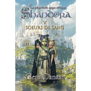 Danaan, Elena SHANDORA V: ~ Soeurs de Sang (Shandora la plus belle saga elfique) Danaan, Elena SHANDORA V: ~ Soeurs de Sang (Shandora la plus belle saga elfique)