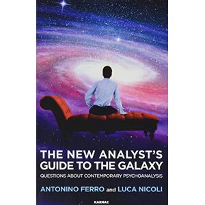 Ferro, Antonino The New Analyst's Guide to the Galaxy: Questions about Contemporary Psychoanalysis Ferro, Antonino The New Analyst's Guide to the Galaxy: Questions about Contemporary Psychoanalysis