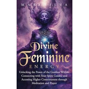 Silva Divine Feminine Energy: Unlocking the Power of the Goddess Within, Connecting with Your Spirit Guides, and Accessing Higher Consciousness through Meditation and Prayer Silva Divine Feminine Energy: Unlocking the Power of the Goddess Within, Connecting with Your Spirit Guides, and Accessing Higher Consciousness through Meditation and Prayer