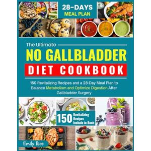 Rice, Emily THE ULTIMATE NO GALLBLADDER DIET COOKBOOK: 150 Revitalizing Recipes and a 28-Day Meal Plan to Balance Metabolism and Optimize Digestion After Gallbladder Surgery Rice, Emily THE ULTIMATE NO GALLBLADDER DIET COOKBOOK: 150 Revitalizing Recipes and a 28-Day Meal Plan to Balance Metabolism and Optimize Digestion After Gallbladder Surgery