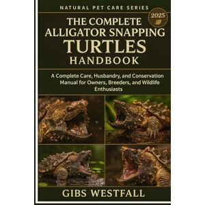 WESTFALL, GIBS THE COMPLETE ALLIGATOR SNAPPING TURTLES HANDBOOK: A Complete Care, Husbandry, and Conservation Manual for Owners, Breeders, and Wildlife Enthusiasts. WESTFALL, GIBS THE COMPLETE ALLIGATOR SNAPPING TURTLES HANDBOOK: A Complete Care, Husbandry, and Conservation Manual for Owners, Breeders, and Wildlife Enthusiasts.
