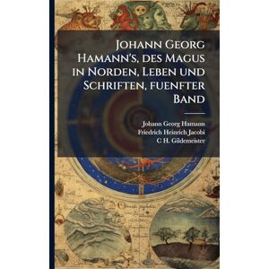 Hamann, Johann Georg Johann Georg Hamann's, des Magus in Norden, Leben und Schriften, fuenfter Band Hamann, Johann Georg Johann Georg Hamann's, des Magus in Norden, Leben und Schriften, fuenfter Band