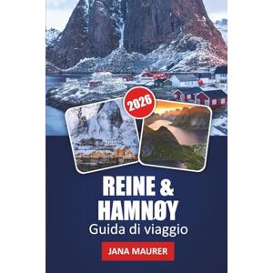 Maurer, Jana GUIDA DI VIAGGIO REINE & HAMNØY 2026: Esplora fiordi drammatici, villaggi iconici, escursioni panoramiche, aurora boreale e consigli da insider per un'indimenticabile avventura nel Lofoten Maurer, Jana GUIDA DI VIAGGIO REINE & HAMNØY 2026: Esplora fiordi drammatici, villaggi iconici, escursioni panoramiche, aurora boreale e consigli da insider per un'indimenticabile avventura nel Lofoten