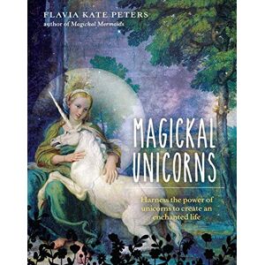 Peters, Flavia Kate Magickal Unicorns: Harness the Power of the Unicorns to Create an Enchanted Life Peters, Flavia Kate Magickal Unicorns: Harness the Power of the Unicorns to Create an Enchanted Life