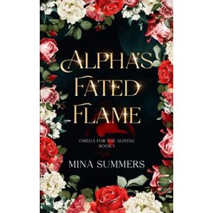 Summers, Mina Alpha's Fated Flame: An Omegaverse Reverse Harem Romance (Omega for the Alphas: Fated Flames) Summers, Mina Alpha's Fated Flame: An Omegaverse Reverse Harem Romance (Omega for the Alphas: Fated Flames)