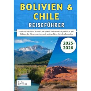 Haynes, Gina Bolivien & Chile Reiseführer 2025–2026: Entdecken Sie Uyuni, Atacama, Patagonien und versteckte Juwelen in ganz Südamerika, Abenteuerreisen und wichtige Tipps für jeden Reisenden Haynes, Gina Bolivien & Chile Reiseführer 2025–2026: Entdecken Sie Uyuni, Atacama, Patagonien und versteckte Juwelen in ganz Südamerika, Abenteuerreisen und wichtige Tipps für jeden Reisenden