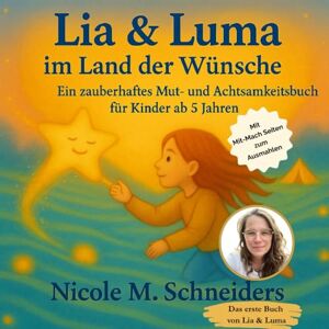 Schneiders, Nicole M. Lia & Luma Im Land der Wünsche: Ein zauberhaftes Mut- und Achtsamkeitsbuch für Kinder ab 5 Jahre Schneiders, Nicole M. Lia & Luma Im Land der Wünsche: Ein zauberhaftes Mut- und Achtsamkeitsbuch für Kinder ab 5 Jahre
