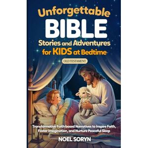 Soryn, Noel Unforgettable Bible Stories and Adventures for Kids at Bedtime—Old Testament: Transformative Faith-based Narratives to Inspire Faith, Foster Imagination, and Nurture Peaceful Sleep Soryn, Noel Unforgettable Bible Stories and Adventures for Kids at Bedtime—Old Testament: Transformative Faith-based Narratives to Inspire Faith, Foster Imagination, and Nurture Peaceful Sleep