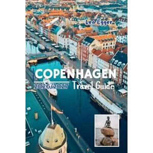 Egger, Lea Copenhagen Travel Guide 2026/2027: Explore Denmark with Maps, Nyhavn, Tivoli Christmas festival, Castles, Local Food, Family Fun and Day Trips (Travel The World Cheap & Fun) Egger, Lea Copenhagen Travel Guide 2026/2027: Explore Denmark with Maps, Nyhavn, Tivoli Christmas festival, Castles, Local Food, Family Fun and Day Trips (Travel The World Cheap & Fun)