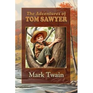 Twain, Mark The Adventures of Tom Sawyer: Historical Fiction with Life Lessons for Young Minds Twain, Mark The Adventures of Tom Sawyer: Historical Fiction with Life Lessons for Young Minds