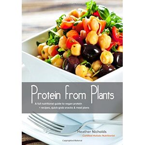 Nicholds, Heather Protein From Plants: A full nutritional guide to vegan protein + recipes, quick-grab snacks & meal plans Nicholds, Heather Protein From Plants: A full nutritional guide to vegan protein + recipes, quick-grab snacks & meal plans