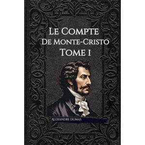 Dumas, Alexandre Le Comte de Monte-Cristo: Une épopée captivante de vengeance et de rédemption dans la France du XIXe siècle le premier tome du chef-d'œuvre intemporel d'Alexandre Dumas Dumas, Alexandre Le Comte de Monte-Cristo: Une épopée captivante de vengeance et de rédemption dans la France du XIXe siècle le premier tome du chef-d'œuvre intemporel d'Alexandre Dumas