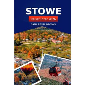 Brooks, Cathleen M. Stowe Reiseführer 2026: Erkunden Sie Vermonts versteckte Schätze, Wanderwege, lokale Küche und ganzjährige Abenteuer im Green Mountain State Brooks, Cathleen M. Stowe Reiseführer 2026: Erkunden Sie Vermonts versteckte Schätze, Wanderwege, lokale Küche und ganzjährige Abenteuer im Green Mountain State