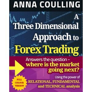 Coulling, Anna A Three Dimensional Approach To Forex Trading Full Colour Edition: Using the power of relational, fundamental and technical analysis Coulling, Anna A Three Dimensional Approach To Forex Trading Full Colour Edition: Using the power of relational, fundamental and technical analysis