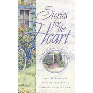 Stories for the Heart-The Original Collection: 100 Stories to Encourage Your Soul: Over 100 Stories to Encourage your Soul Stories for the Heart-The Original Collection: 100 Stories to Encourage Your Soul: Over 100 Stories to Encourage your Soul