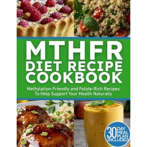 Press, Pep MTHFR Diet Recipe Cookbook: Methylation-Friendly and Folate-Rich Recipes To Hel Support Your Health Naturally Press, Pep MTHFR Diet Recipe Cookbook: Methylation-Friendly and Folate-Rich Recipes To Hel Support Your Health Naturally