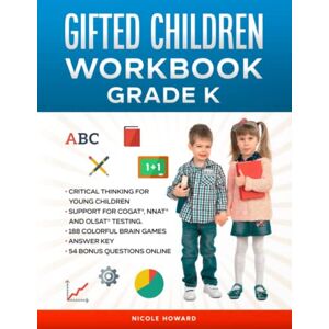 Howard, Nicole GIFTED CHILDREN WORKBOOK GRADE K: Critical Thinking for Young Children, Support for CogAT®, Nnat® and Olsat® Testing, 188 Colorful Brain Games, Answer Key, 54 Bonus Questions Online Howard, Nicole GIFTED CHILDREN WORKBOOK GRADE K: Critical Thinking for Young Children, Support for CogAT®, Nnat® and Olsat® Testing, 188 Colorful Brain Games, Answer Key, 54 Bonus Questions Online