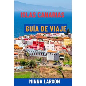 Larson, Minna ISLAS CANARIAS GUÍA DE VIAJE: Descubre Tenerife, Gran Canaria, Lanzarote y Fuerteventura: playas de primer nivel, rutas de senderismo panorámicas, ... para vivir la mejor aventura en España Larson, Minna ISLAS CANARIAS GUÍA DE VIAJE: Descubre Tenerife, Gran Canaria, Lanzarote y Fuerteventura: playas de primer nivel, rutas de senderismo panorámicas, ... para vivir la mejor aventura en España