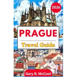 McCool, Gary B. Prague Travel Guide 2026: Experience Prague Like a Local with Expert Tips on Attractions, Dining, and Unique Adventures McCool, Gary B. Prague Travel Guide 2026: Experience Prague Like a Local with Expert Tips on Attractions, Dining, and Unique Adventures