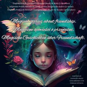 Stencel, Tomasz Magical stories about friendship. Magiczne opowieści o przyjaźni. Magische Geschichten über Freundschaft.: English Polish German Trilingual Book for ... dla dzieci; Dreisprachiges Buch für Kinder Stencel, Tomasz Magical stories about friendship. Magiczne opowieści o przyjaźni. Magische Geschichten über Freundschaft.: English Polish German Trilingual Book for ... dla dzieci; Dreisprachiges Buch für Kinder