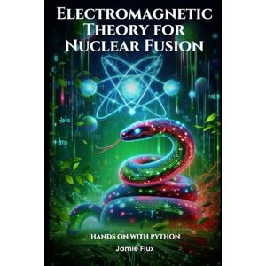 Flux, Jamie Electromagnetic Theory for Nuclear Fusion: Hands on with Python (Nuclear Engineering Essentials) Flux, Jamie Electromagnetic Theory for Nuclear Fusion: Hands on with Python (Nuclear Engineering Essentials)