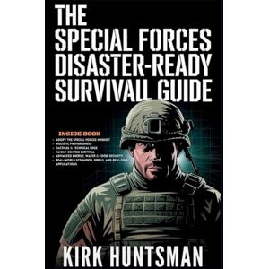 Kirk The Special Forces Disaster-Ready Survival Guide: Advance Strategies for Home Defence, Bug-in Resilience and Tactical Preparedness Kirk The Special Forces Disaster-Ready Survival Guide: Advance Strategies for Home Defence, Bug-in Resilience and Tactical Preparedness
