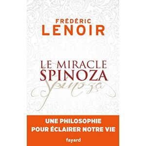 Lenoir, Frederic Le miracle Spinoza: Une philosophie pour éclairer notre vie Lenoir, Frederic Le miracle Spinoza: Une philosophie pour éclairer notre vie