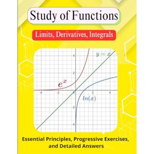 Koutoube, Alfred Study of Functions (Limits, Derivatives, Integrals): Essential Principles, Progressive Exercises, and Detailed Answers Koutoube, Alfred Study of Functions (Limits, Derivatives, Integrals): Essential Principles, Progressive Exercises, and Detailed Answers