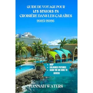 WATERS, HANNAH GUIDE DE VOYAGE POUR LES SENIORS EN CROISIÈRE DANS LES CARAÏBES 2025/2026: Aventures Inoubliables, Excursions À Terre Incroyables, Meilleurs Ports ... Pour Explorer Les Îles Et Les Villes WATERS, HANNAH GUIDE DE VOYAGE POUR LES SENIORS EN CROISIÈRE DANS LES CARAÏBES 2025/2026: Aventures Inoubliables, Excursions À Terre Incroyables, Meilleurs Ports ... Pour Explorer Les Îles Et Les Villes