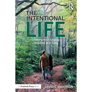 Anderson, David S. The Intentional Life: Crafting Your Legacy, One Day at a Time Anderson, David S. The Intentional Life: Crafting Your Legacy, One Day at a Time