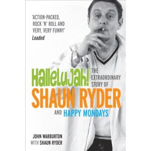 Warburton, John Hallelujah!: The extraordinary story of Shaun Ryder and Happy Mondays Warburton, John Hallelujah!: The extraordinary story of Shaun Ryder and Happy Mondays