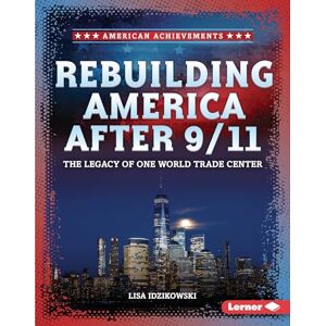Idzikowski, Lisa Rebuilding America After 9/11: The Legacy of One World Trade Center (American Achievements) Idzikowski, Lisa Rebuilding America After 9/11: The Legacy of One World Trade Center (American Achievements)