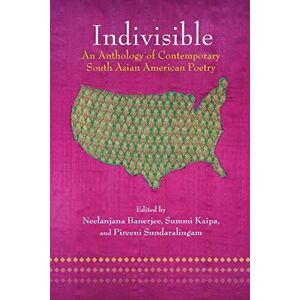 Indivisible: An Anthology of Contemporary South Asian American Poetry: An Anthology of Contemporary South Asian Poetry Indivisible: An Anthology of Contemporary South Asian American Poetry: An Anthology of Contemporary South Asian Poetry