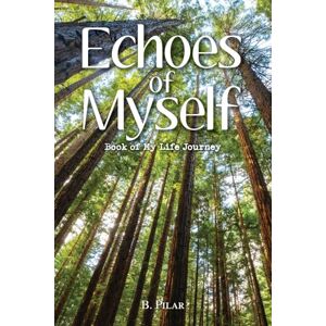 Pilar, B Echoes of Myself: Book of My Life Journey Pilar, B Echoes of Myself: Book of My Life Journey