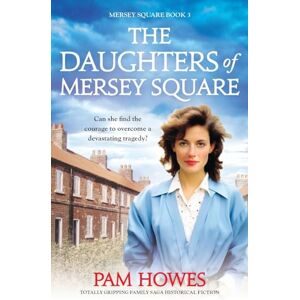 Howes, Pam The Daughters of Mersey Square: Totally gripping family saga historical fiction: 3 Howes, Pam The Daughters of Mersey Square: Totally gripping family saga historical fiction: 3