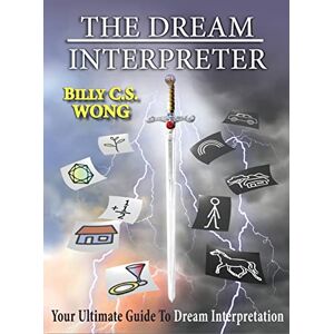 Wong, Billy C S The Dream Interpreter: Your Ultimate Guide To Dream Interpretation Wong, Billy C S The Dream Interpreter: Your Ultimate Guide To Dream Interpretation