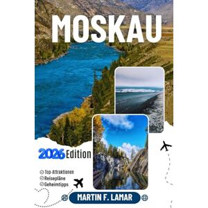 LAMAR, MARTIN F. MOSKAU REISEFÜHRER 2026: Entdecken Sie Top-Attraktionen, Outdoor-Aktivitäten, Geheimtipps und Tagesausflüge für abenteuerlustige Reisende. LAMAR, MARTIN F. MOSKAU REISEFÜHRER 2026: Entdecken Sie Top-Attraktionen, Outdoor-Aktivitäten, Geheimtipps und Tagesausflüge für abenteuerlustige Reisende.